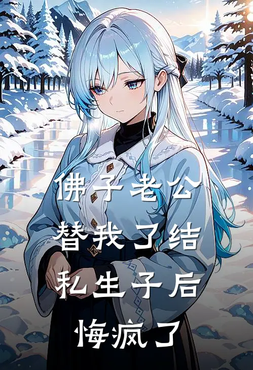 佛子老公替我了结私生子后，悔疯了