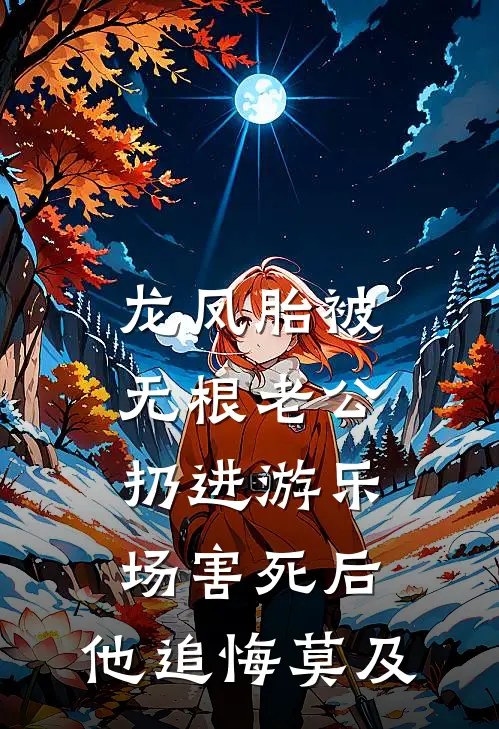 龙凤胎被无根老公扔进游乐场害死后，他追悔莫及