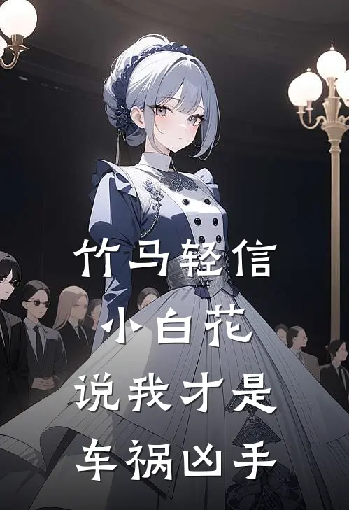 竹马轻信小白花，说我才是车祸凶手