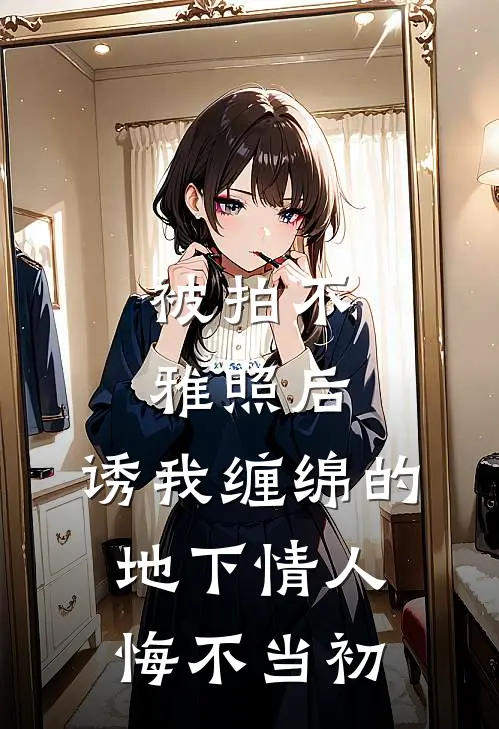 被拍不雅照后，诱我缠绵的地下情人悔不当初