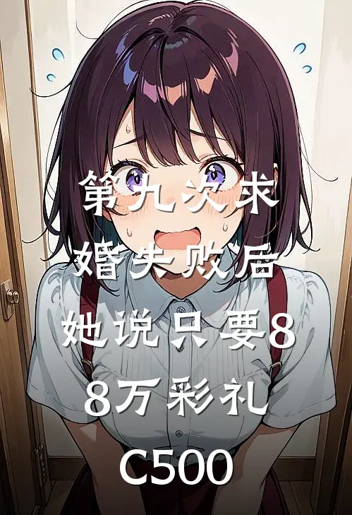 第九次求婚失败后，她说只要88万彩礼C500