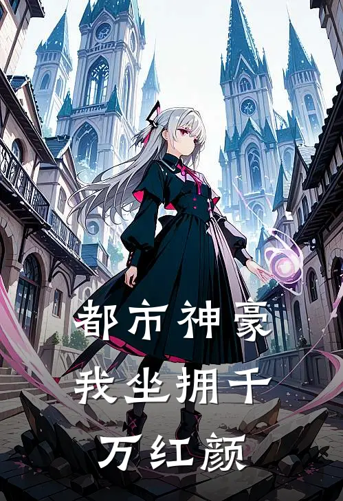 都市神豪：我坐拥千万红颜(曾逸王强)热门小说排行_完结版小说都市神豪：我坐拥千万红颜曾逸王强