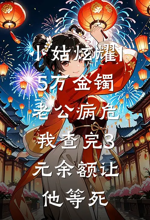 陈霄陈薇《小姑炫耀15万金镯，老公病危，我查完3元余额让他等死》完整版在线阅读_陈霄陈薇完整版在线阅读