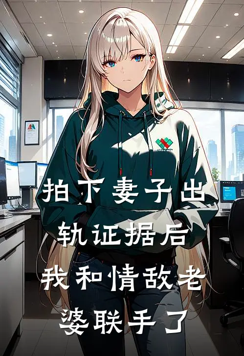 拍下妻子出轨证据后，我和情敌老婆联手了(林晚周锐)小说全文免费阅读_无弹窗全文免费阅读拍下妻子出轨证据后，我和情敌老婆联手了(林晚周锐)