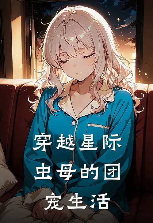 穿越星际：虫母的团宠生活(林暮林暮)热门完本小说_最新小说穿越星际：虫母的团宠生活林暮林暮