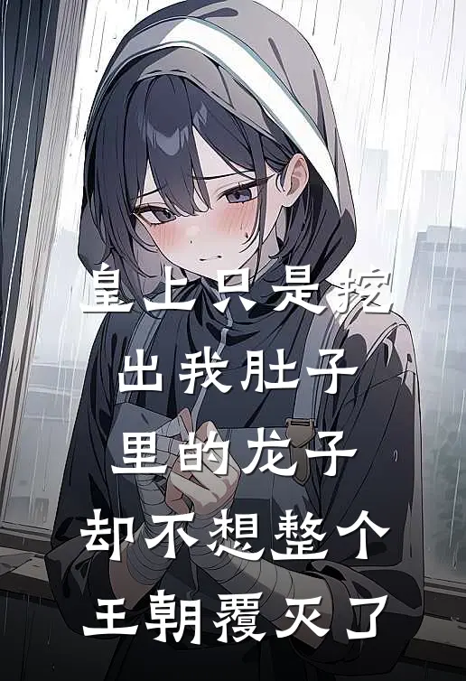 皇上只是挖出我肚子里的龙子，却不想整个王朝覆灭了萧景彻清漪完结小说大全_免费小说在哪看皇上只是挖出我肚子里的龙子，却不想整个王朝覆灭了(萧景彻清漪)