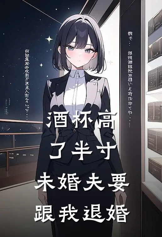 酒杯高了半寸，未婚夫要跟我退婚月月陆景恒热门完结小说_最热门小说酒杯高了半寸，未婚夫要跟我退婚月月陆景恒