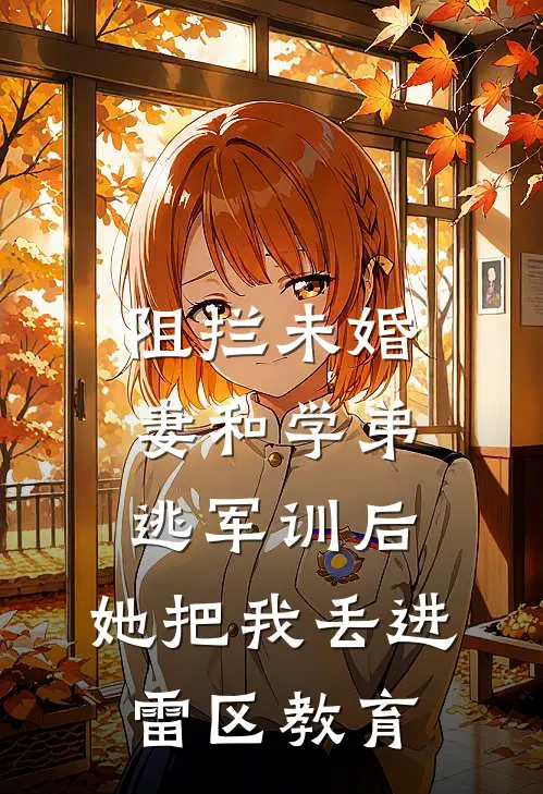 阻拦未婚妻和学弟逃军训后，她把我丢进雷区教育