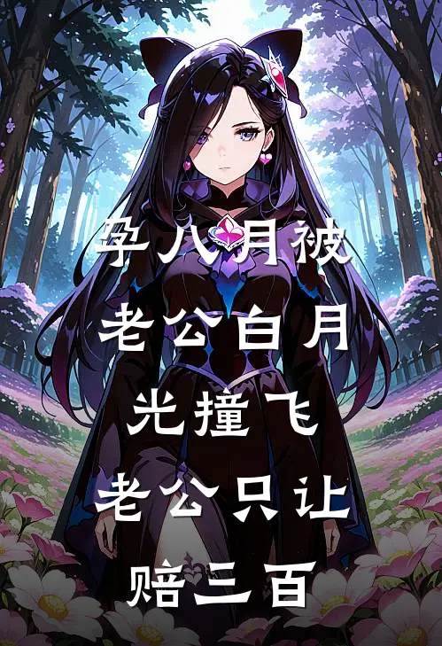 孕八月被老公白月光撞飞，老公只让赔三百张莫林小琪完整版在线阅读_张莫林小琪完整版阅读