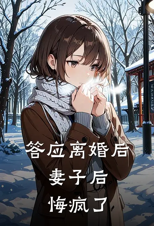 答应离婚后，妻子后悔疯了白月光宋雪免费小说全集_小说免费完结答应离婚后，妻子后悔疯了白月光宋雪