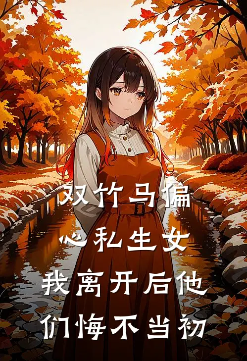 《双竹马偏心私生女，我离开后他们悔不当初》宋染霜裴青时火爆新书_双竹马偏心私生女，我离开后他们悔不当初(宋染霜裴青时)免费小说