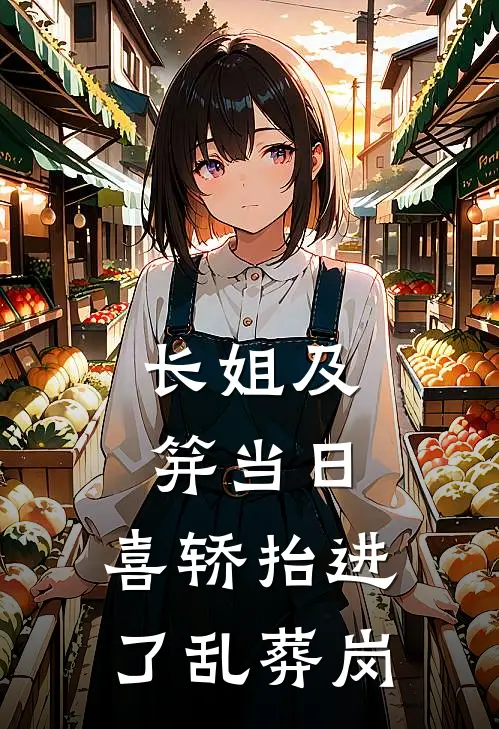 《长姐及笄当日，喜轿抬进了乱葬岗》佚名佚名全集免费在线阅读_(佚名佚名)全章节免费在线阅读