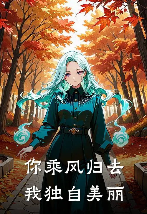 你乘风归去，我独自美丽白锦瑶青梅完本热门小说_完本小说免费你乘风归去，我独自美丽(白锦瑶青梅)