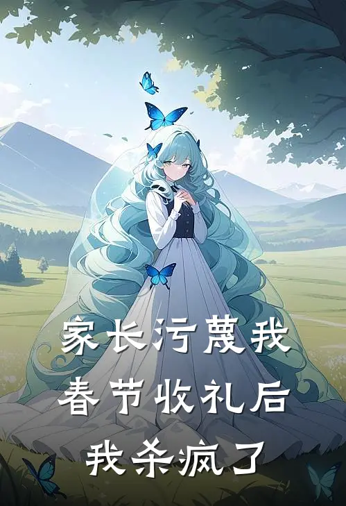 家长污蔑我春节收礼后，我杀疯了(佚名佚名)全文免费小说_小说免费完结家长污蔑我春节收礼后，我杀疯了(佚名佚名)