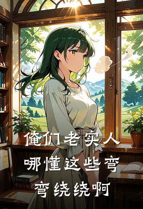 俺们老实人哪懂这些弯弯绕绕啊程止何望完整免费小说_小说全文免费阅读俺们老实人哪懂这些弯弯绕绕啊程止何望