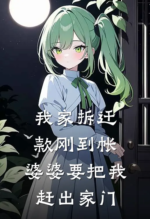 我家拆迁款刚到帐，婆婆要把我赶出家门抖音热门最新热门小说_我家拆迁款刚到帐，婆婆要把我赶出家门全本在线阅读