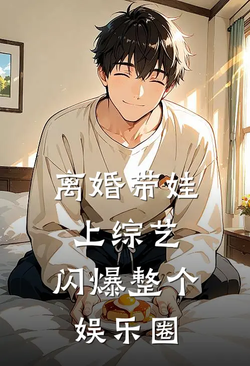 离婚带娃上综艺，闪爆整个娱乐圈(轩轩陆远)全文免费阅读无弹窗大结局_《离婚带娃上综艺，闪爆整个娱乐圈》轩轩陆远免费小说