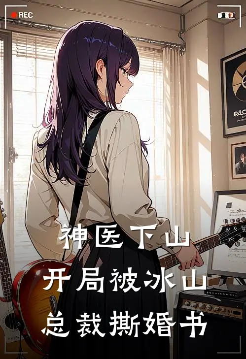 神医下山：开局被冰山总裁撕婚书(叶玄苏晚晴)网络热门小说_最新小说神医下山：开局被冰山总裁撕婚书(叶玄苏晚晴)