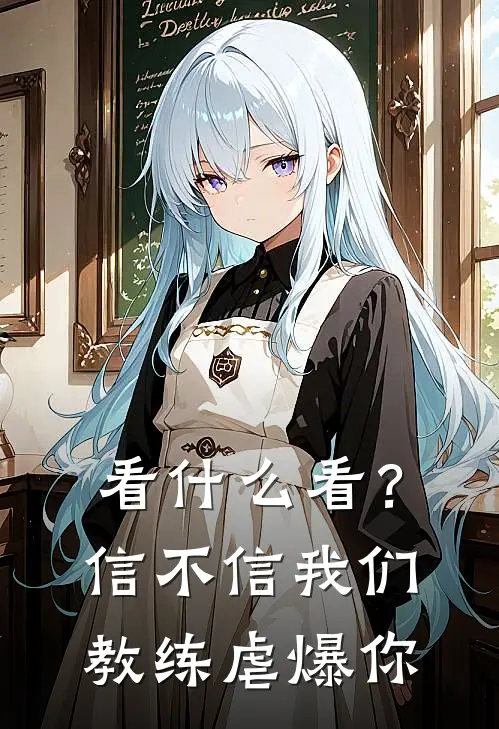 看什么看？信不信我们教练虐爆你花迎段斯年完结版小说阅读_完整版小说免费阅读看什么看？信不信我们教练虐爆你(花迎段斯年)