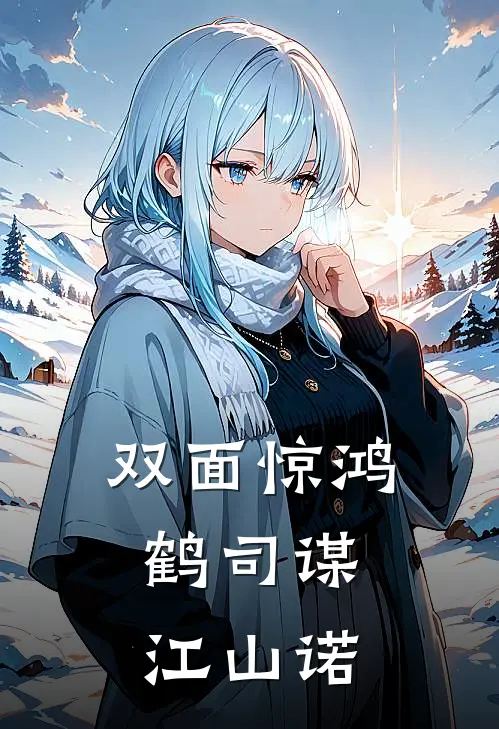 双面惊鸿：鹤司谋，江山诺全文免费阅读无弹窗大结局_双面惊鸿：鹤司谋，江山诺（沈惊鸿萧鹤年）最新小说