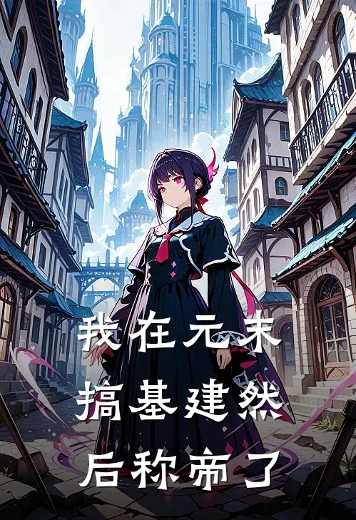 我在元末搞基建然后称帝了(林凡林凡)小说免费阅读_热门小说阅读我在元末搞基建然后称帝了林凡林凡