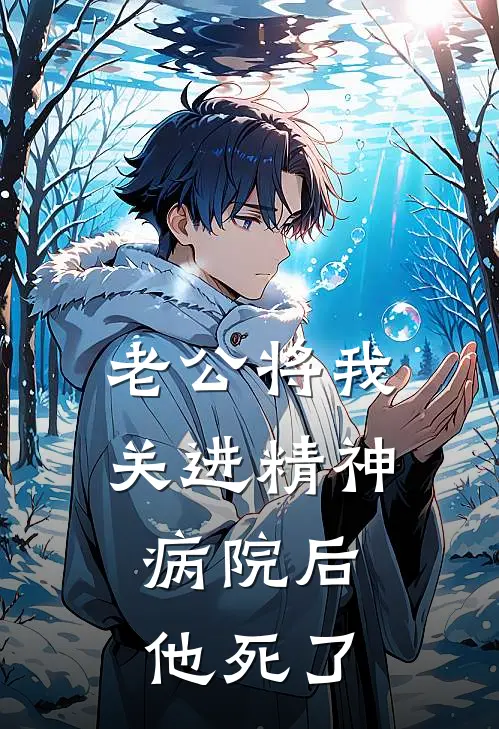 老公将我关进精神病院后，他死了沈怀川顾柔柔完整版免费小说_全本免费完结小说老公将我关进精神病院后，他死了沈怀川顾柔柔