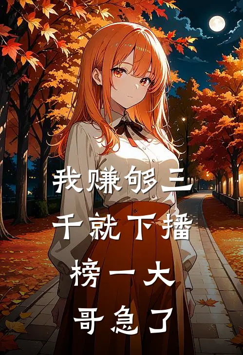 苏清颜艾维琪我赚够三千就下播，榜一大哥急了全本免费在线阅读_我赚够三千就下播，榜一大哥急了全本阅读