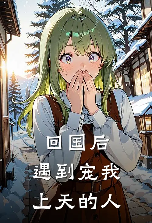 回国后，遇到宠我上天的人顾伊歌周轻馨小说完整版_完结版小说推荐回国后，遇到宠我上天的人(顾伊歌周轻馨)