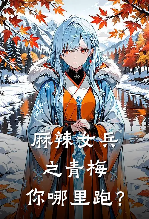 麻辣女兵之青梅，你哪里跑？陆婉儿婉儿免费完整版小说_热门小说大全麻辣女兵之青梅，你哪里跑？陆婉儿婉儿