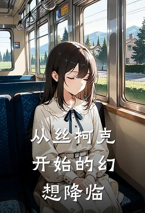 从丝柯克开始的幻想降临(丝柯克沈隙)完整版免费小说_最热门小说从丝柯克开始的幻想降临(丝柯克沈隙)