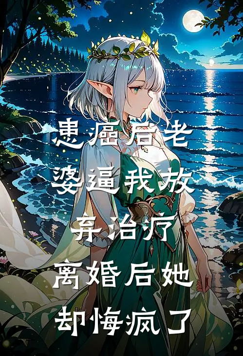 患癌后老婆逼我放弃治疗，离婚后她却悔疯了(张婷李雪莉)小说免费阅读_热门小说阅读患癌后老婆逼我放弃治疗，离婚后她却悔疯了张婷李雪莉