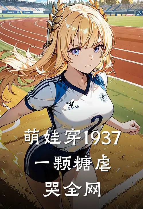 萌娃穿1937，一颗糖虐哭全网(安安陆建军)最新好看小说_最新章节列表萌娃穿1937，一颗糖虐哭全网(安安陆建军)