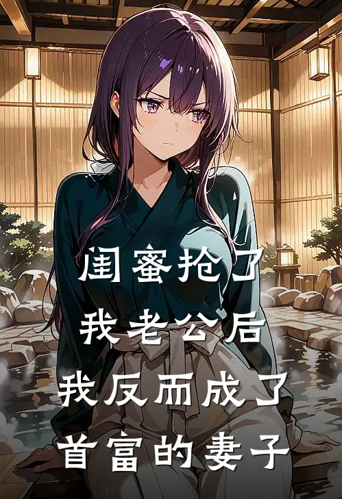 《闺蜜抢了我老公后，我反而成了首富的妻子》林羽墨羽墨完本小说_林羽墨羽墨(闺蜜抢了我老公后，我反而成了首富的妻子)全文免费阅读无弹窗大结局