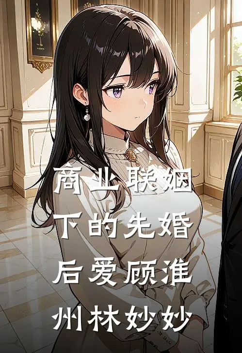 商业联姻下的先婚后爱顾淮州林妙妙