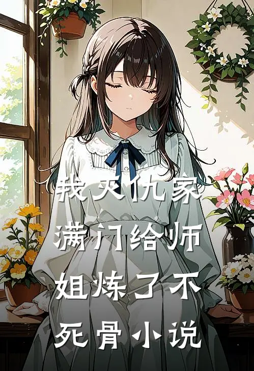 我灭仇家满门给师姐炼了不死骨小说