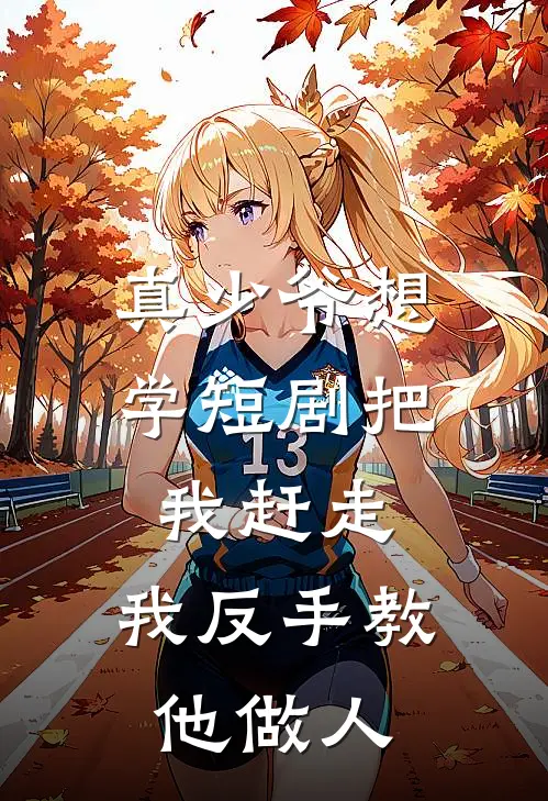 真少爷想学短剧把我赶走，我反手教他做人(江书妍陆源)完整版免费阅读_最新章节列表真少爷想学短剧把我赶走，我反手教他做人(江书妍陆源)