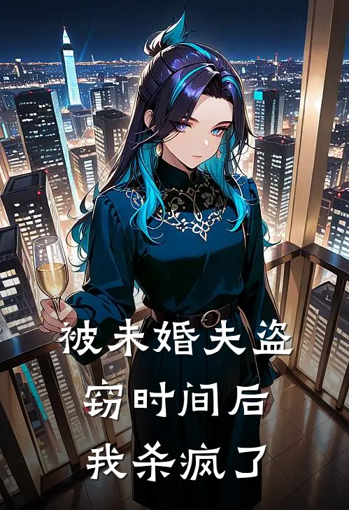 被未婚夫盗窃时间后，我杀疯了