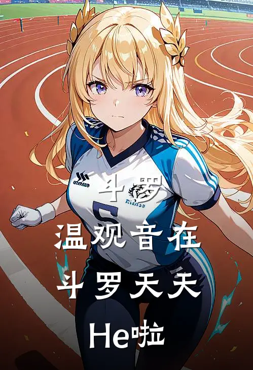 斗罗：温观音在斗罗天天He啦温婴唐三热门的小说_热门小说在线阅读斗罗：温观音在斗罗天天He啦温婴唐三